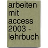 Arbeiten mit Access 2003 - Lehrbuch door Onbekend
