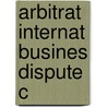 Arbitrat Internat Busines Dispute C door William W. Park