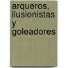 Arqueros, Ilusionistas y Goleadores door Osvaldo Soriano