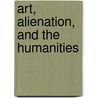 Art, Alienation, And The Humanities by Charles Reitz