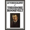Autobiography of Theodore Roosevelt door Theodore Roosevelt