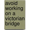 Avoid Working On A Victorian Bridge door Tom Ratliff