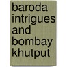 Baroda Intrigues and Bombay Khutput door Sir James Outram