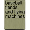 Baseball Fiends And Flying Machines by Jerry Kuntz