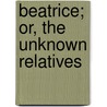 Beatrice; Or, The Unknown Relatives by Catherine Sinclair