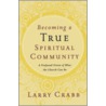 Becoming a True Spiritual Community by Larry Crabb