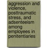 Aggression and violence, posttraumatic stress, and adsenteeism among employees in penitentiaries by S. Bogaerts