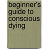 Beginner's Guide To Conscious Dying door Diane Goble