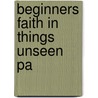 Beginners Faith in Things Unseen Pa by John Hay