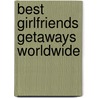 Best Girlfriends Getaways Worldwide door Marybeth Bond