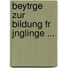 Beytrge Zur Bildung Fr Jnglinge ... door Onbekend