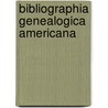 Bibliographia Genealogica Americana door Joel Munsell'S. Sons