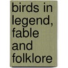 Birds In Legend, Fable And Folklore door Ingersoll Ernest
