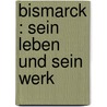 Bismarck : Sein Leben Und Sein Werk door Adolf Matthias