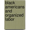 Black Americans and Organized Labor door Paul D. Moreno