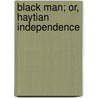 Black Man; Or, Haytian Independence door Mark Baker Bird
