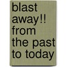 Blast Away!! from the Past to Today by Tweety Stewart