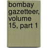 Bombay Gazetteer, Volume 15, Part 1 by Bombay