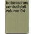 Botanisches Centralblatt, Volume 94
