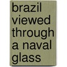 Brazil Viewed Through A Naval Glass by Wilberforce Edward
