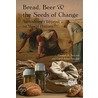 Bread, Beer And The Seeds Of Change by Thomas R. Sinclair