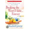 Breaking the Worry Habit... Forever by Susan Elizabeth George