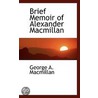 Brief Memoir Of Alexander Macmillan by George A. Macmillan