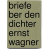 Briefe Ber Den Dichter Ernst Wagner by Friedrich Mosengeil