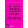 Britain's Retreat From East Of Suez by Saki Dockrill