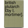 British Plutarch £By T. Mortimer]. door Thomas Mortimper