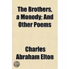 Brothers, A Monody; And Other Poems by Charles Abraham Elton