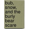 Bub, Snow, and the Burly Bear Scare by Carol Wallace