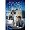 Building A Strong And Loving Family door Richard Godsil