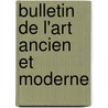 Bulletin de L'Art Ancien Et Moderne by Anonymous Anonymous