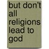 But Don't All Religions Lead To God
