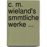 C. M. Wieland's Smmtliche Werke ... door Christoph Martin Wieland