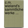 C.M. Wieland's Sammtliche Werke ... door Christoph Martin Wieland