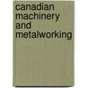 Canadian Machinery And Metalworking by Unknown