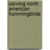 Carving North American Hummingbirds door David Hamilton