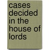 Cases Decided In The House Of Lords door Parliament Great Britain.