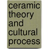 Ceramic Theory and Cultural Process door Dean E. Arnold