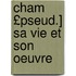 Cham £Pseud.] Sa Vie Et Son Oeuvre