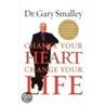 Change Your Heart, Change Your Life door Dr Gary Smalley