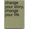 Change Your Story, Change Your Life door Beatrice Elliott