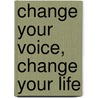Change Your Voice, Change Your Life door Morton Cooper