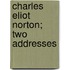 Charles Eliot Norton; Two Addresses