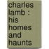 Charles Lamb : His Homes And Haunts