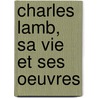 Charles Lamb, Sa Vie Et Ses Oeuvres door Jules Derocquigny