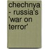 Chechnya - Russia's 'War On Terror'