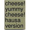 Cheese! Yummy Cheese! Hausa Version by Sue Hepker